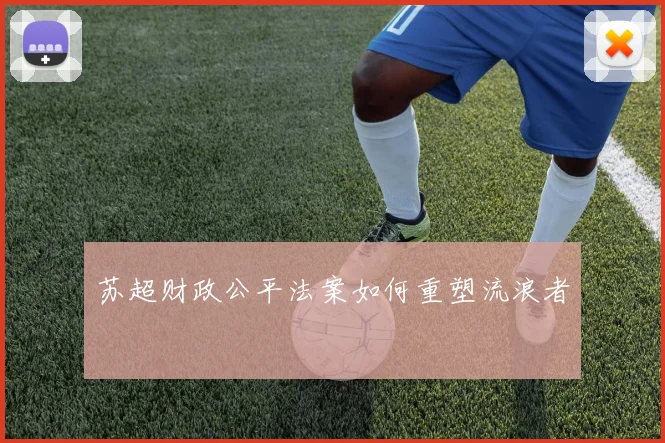 苏超财政公平法案如何重塑流浪者