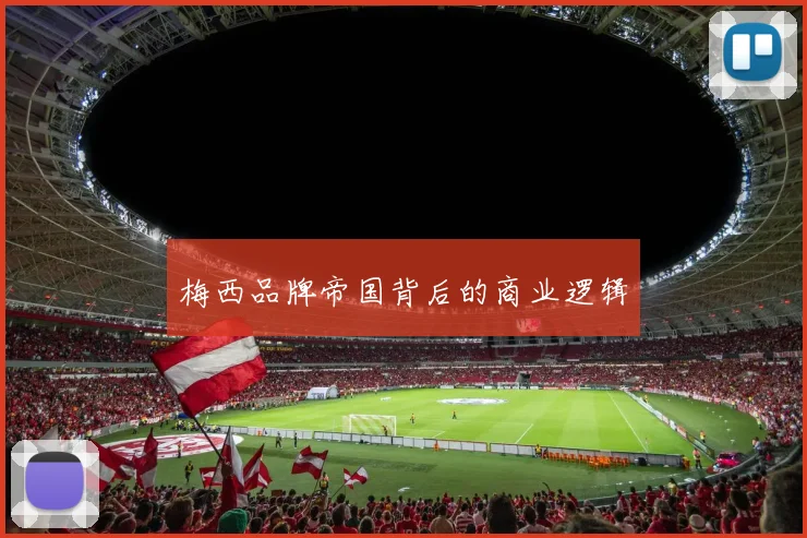 梅西品牌帝国背后的商业逻辑