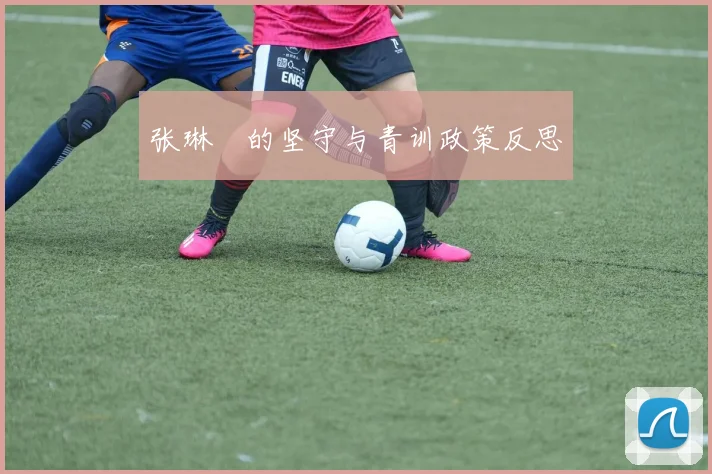 张琳芃的坚守与青训政策反思