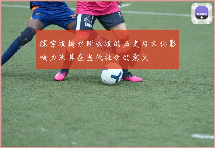 探索埃梅尔斯法埃的历史与文化影响力及其在当代社会的意义
