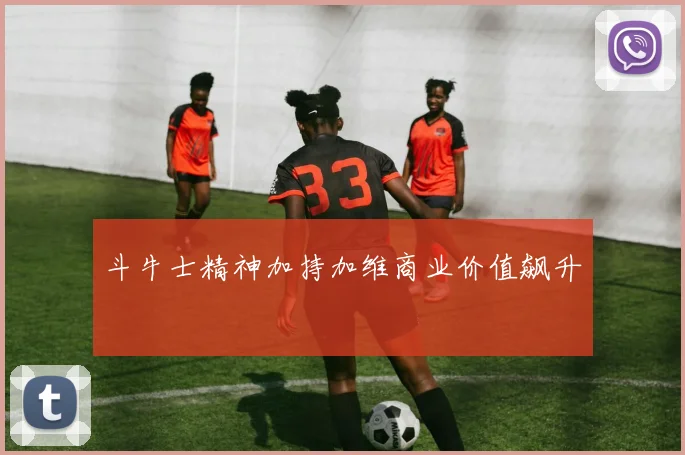 斗牛士精神加持加维商业价值飙升