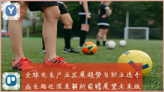 全球电竞产业发展趋势与职业选手成长路径深度解析前瞻展望未来版