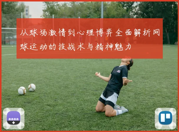 从球场激情到心理博弈全面解析网球运动的技战术与精神魅力