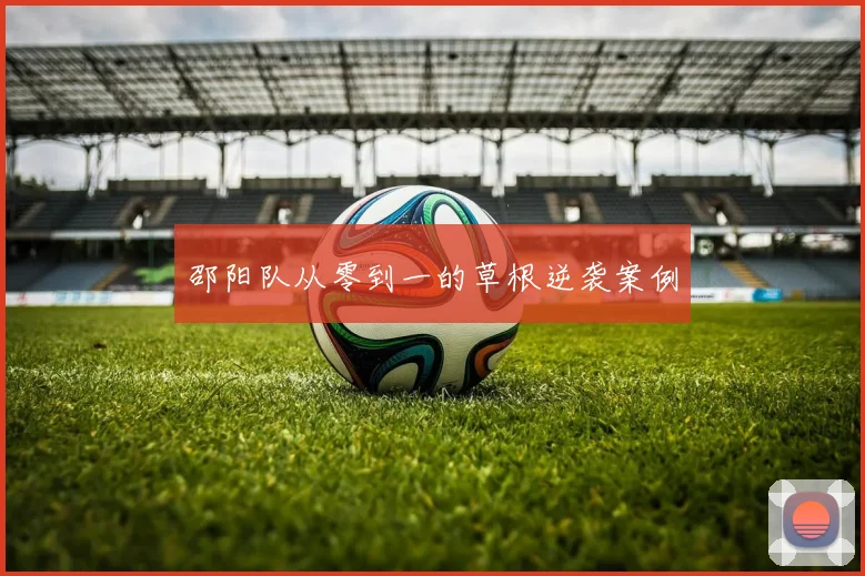 邵阳队从零到一的草根逆袭案例