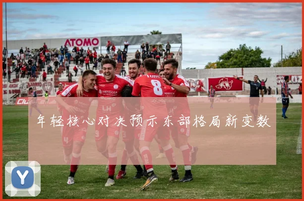 年轻核心对决预示东部格局新变数
