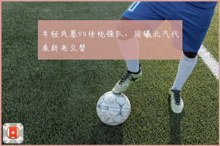 年轻风暴vs传统强队，同曦北汽代表新老交替